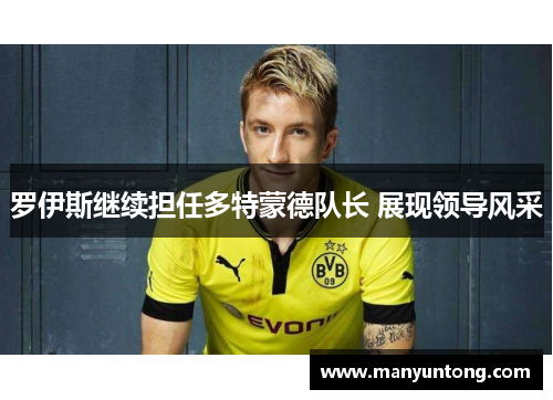 罗伊斯继续担任多特蒙德队长 展现领导风采